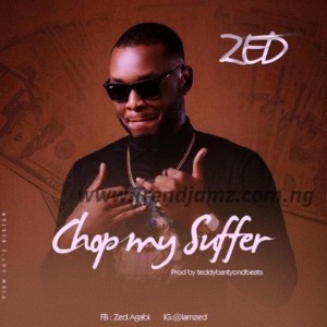 MUSIC: Zed – Chop My Suffer (Prod. Teddybanty)