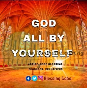 MUSIC: Blessing Gobo – God All By Yourself