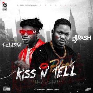 MUSIC: Dj Rash Ft. T-Classic – Kiss N Tell