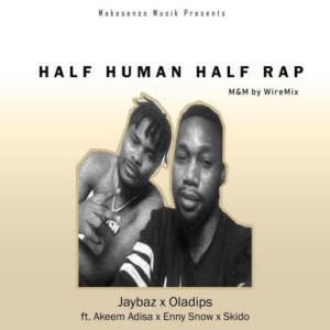 MUSIC: Jaybaz x Oladips x Akeem Adisa - Half Human Half Rap Cover Ft. Ennysnow & Skido