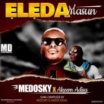 Medosky Ft. Akeem Adisa – Eleda Masun