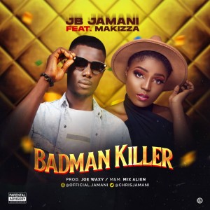 JB Jamani Ft. Makizza – Badman Killer (Prod. Joe Waxy)