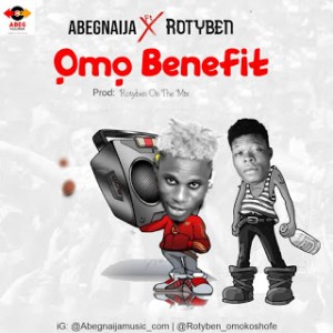 AbegNaija Ft. Rotyben – Omo Benefit