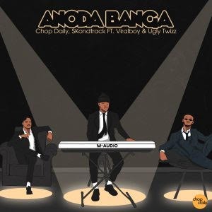 Chop Daily, Skondtrack Ft. Viralboy & Uglytwizz – ANODA BANGA