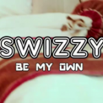 AUDIO + VIDEO: Swizzy - Be My Own