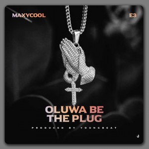 Maxycool Ft. E3 – Oluwa Be The Plug