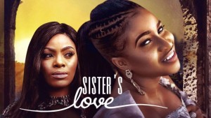 MOVIE: Sister’s Love (Nollywood)