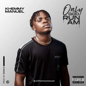 Khemmy Manuel – Only God Run Am