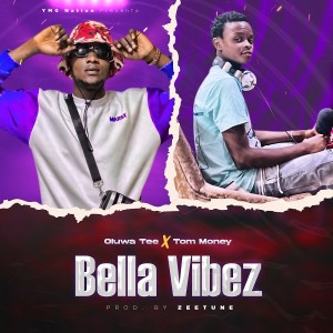Oluwa Tee Ft. Tom Money – Bella Vibez