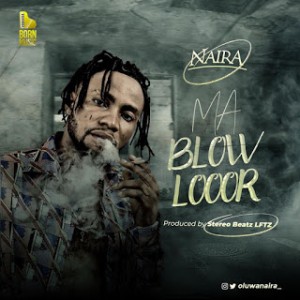 Oluwa Naira – Ma Blow Looor
