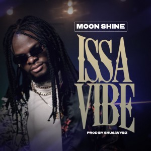 AUDIO + VIDEO: Moon Shine – Issa Vibe