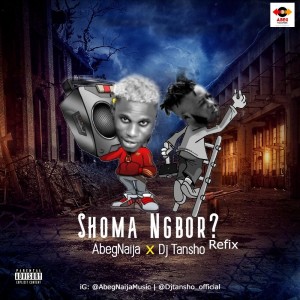 AbegNaija Ft. Dj Tansho – Shoma Ngbor (Refix)