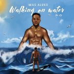 EP: Mas Aluko – Walking On Water