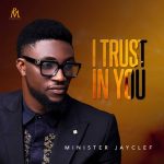 Minister Jayclef - I Trust In You