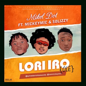 Mikel Dot – Lori Iro (Ole) Ft. Mickeymic & Solizzy