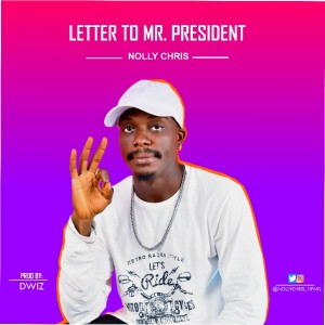 Nollychris NPNG – Letter To Mr President (Prod. Dwiz)
