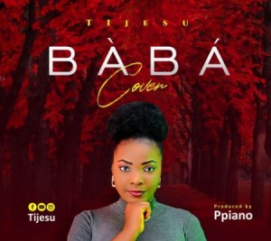 Tijesu – Baba Cover (Prod. Ppiano)