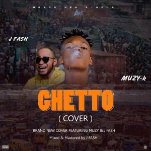 Muzy-K Ft. J-Fash – Ghetto (Cover)