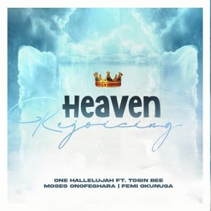 Heaven Rejoicing Ft. Tosin Bee X Moses Onofeghara & Femi Okunuga
