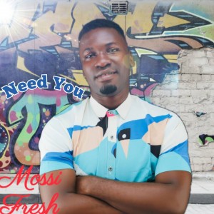 Mossi Fresh – Need You