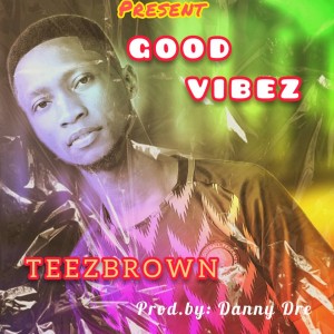 Teezbrown – Good Vibez
