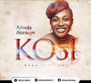 Adeola Akinleye – Kosi (None Like You)