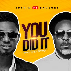 Tochim Ft. Samsong – You Did It