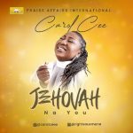AUDIO + VIDEO: Carol Cee - Jehovah Na You