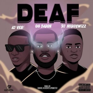 OG Baron Ft. DJ Nuru Swizz & AJ Vee – DEAF