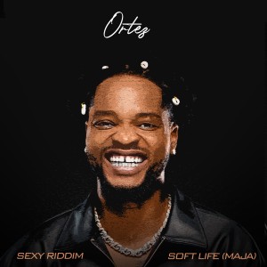 Ortez – Sexy Riddim + Soft Life (Maja)