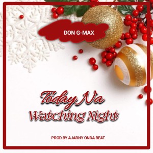 AUDIO + VIDEO: DON G-MAX – Today Na Watching Night